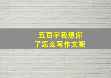 五百字我想你了怎么写作文呢