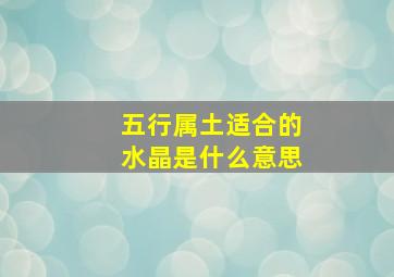 五行属土适合的水晶是什么意思