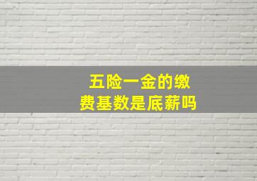 五险一金的缴费基数是底薪吗