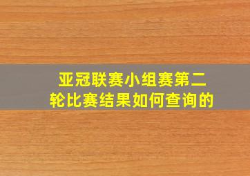 亚冠联赛小组赛第二轮比赛结果如何查询的