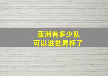 亚洲有多少队可以进世界杯了