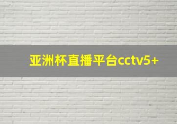 亚洲杯直播平台cctv5+