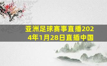 亚洲足球赛事直播2024年1月28日直插中国