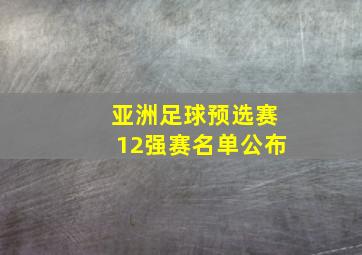 亚洲足球预选赛12强赛名单公布