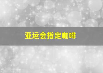 亚运会指定咖啡