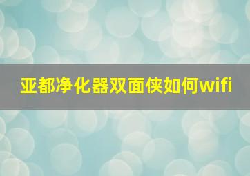 亚都净化器双面侠如何wifi