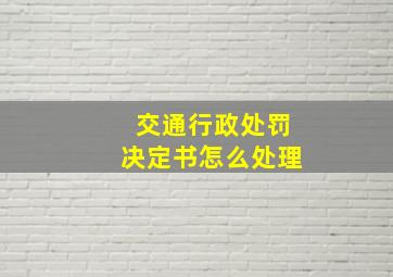 交通行政处罚决定书怎么处理