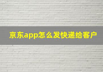 京东app怎么发快递给客户