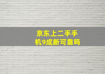 京东上二手手机9成新可靠吗