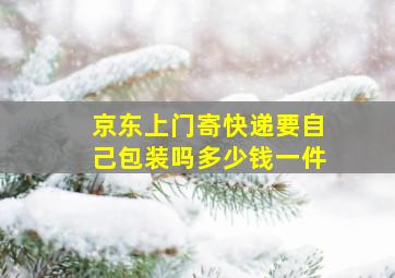 京东上门寄快递要自己包装吗多少钱一件