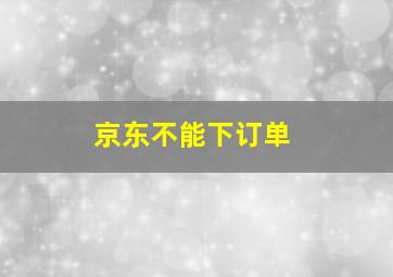 京东不能下订单