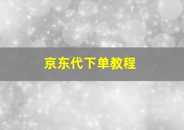 京东代下单教程