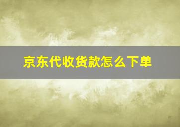 京东代收货款怎么下单