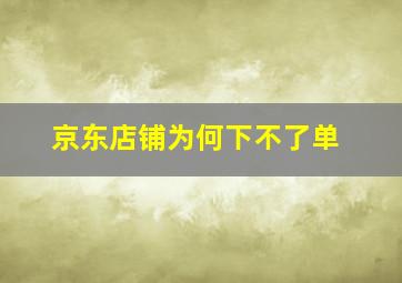 京东店铺为何下不了单