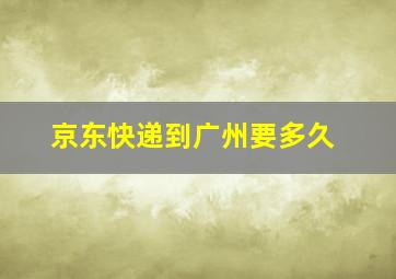 京东快递到广州要多久