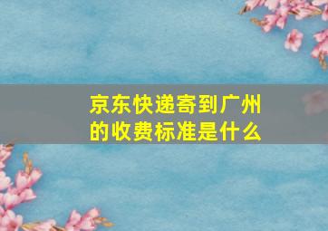 京东快递寄到广州的收费标准是什么