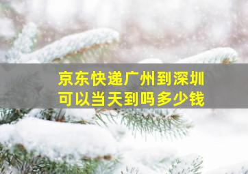 京东快递广州到深圳可以当天到吗多少钱