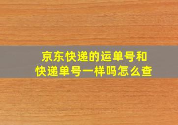 京东快递的运单号和快递单号一样吗怎么查