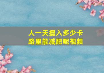 人一天摄入多少卡路里能减肥呢视频