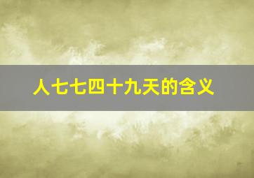 人七七四十九天的含义