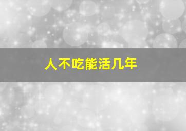 人不吃能活几年