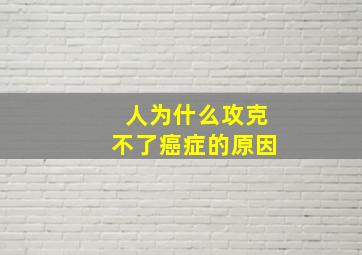 人为什么攻克不了癌症的原因