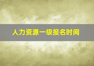 人力资源一级报名时间