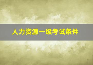 人力资源一级考试条件