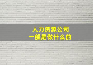 人力资源公司一般是做什么的