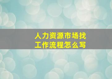 人力资源市场找工作流程怎么写