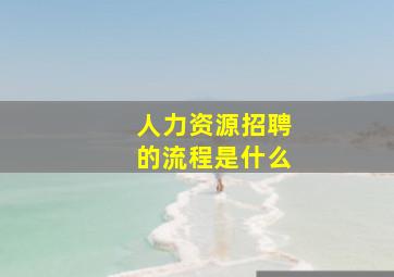 人力资源招聘的流程是什么