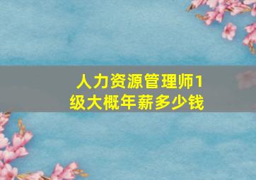 人力资源管理师1级大概年薪多少钱