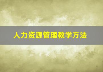 人力资源管理教学方法