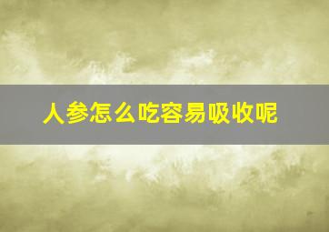 人参怎么吃容易吸收呢