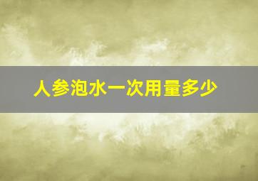 人参泡水一次用量多少