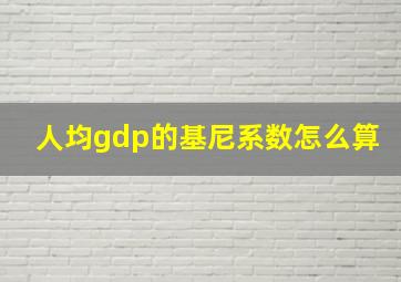 人均gdp的基尼系数怎么算