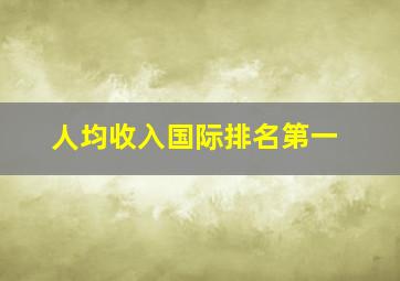 人均收入国际排名第一