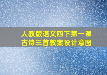 人教版语文四下第一课古诗三首教案设计意图