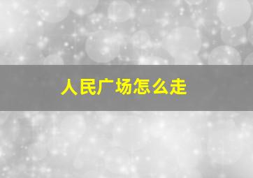 人民广场怎么走