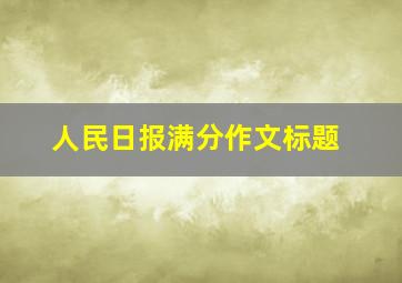 人民日报满分作文标题