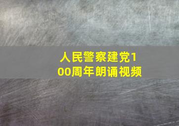 人民警察建党100周年朗诵视频