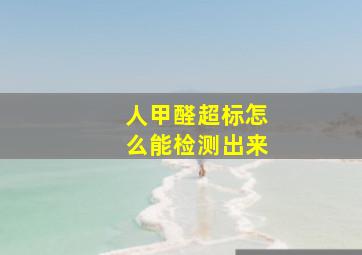 人甲醛超标怎么能检测出来