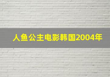 人鱼公主电影韩国2004年