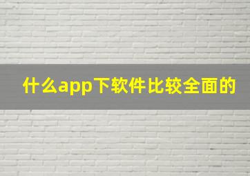 什么app下软件比较全面的