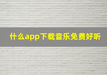 什么app下载音乐免费好听