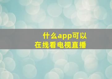 什么app可以在线看电视直播