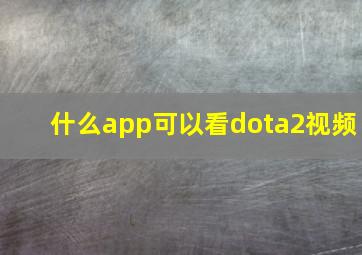 什么app可以看dota2视频