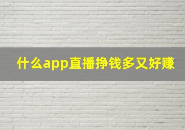 什么app直播挣钱多又好赚