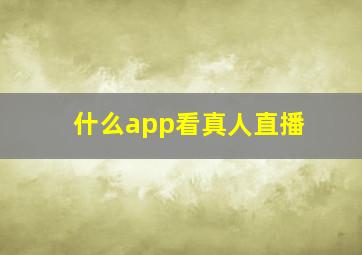 什么app看真人直播