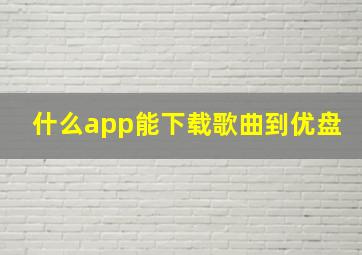 什么app能下载歌曲到优盘